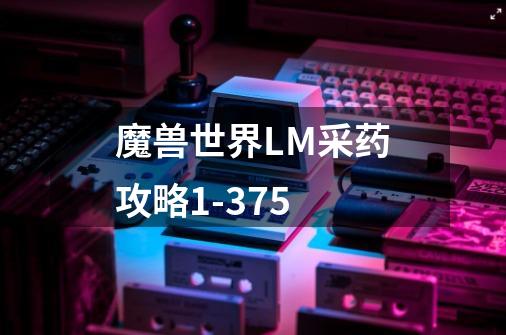 魔兽世界LM采药攻略1-375-第1张-游戏信息-龙启网