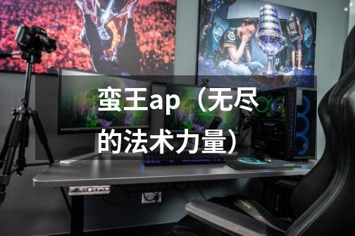 蛮王ap(无尽的法术力量)-第1张-游戏信息-龙启网