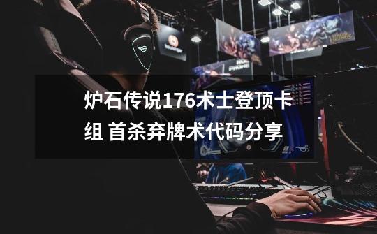 炉石传说17.6术士登顶卡组 首杀弃牌术代码分享-第1张-游戏信息-龙启网