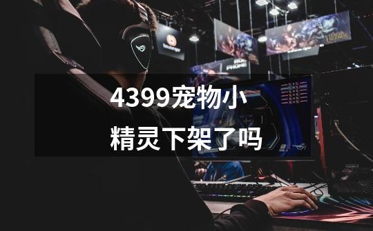 4399宠物小精灵下架了吗-第1张-游戏信息-龙启网