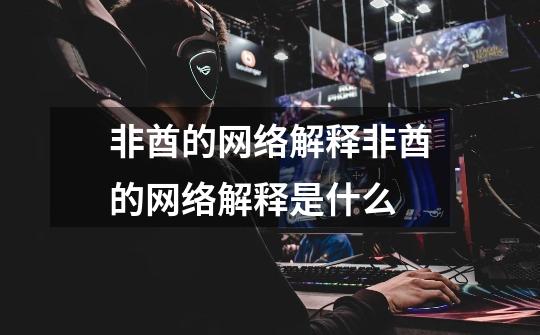 非酋的网络解释非酋的网络解释是什么-第1张-游戏信息-龙启网