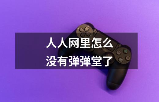人人网里怎么没有弹弹堂了-第1张-游戏信息-龙启网
