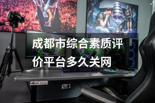成都市综合素质评价平台多久关网-第1张-游戏信息-龙启网