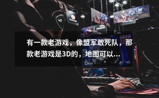 有一款老游戏，像盟军敢死队，那款老游戏是3D的，地图可以旋转，大小可以缩放，有一关是在诺曼底-第1张-游戏信息-龙启网