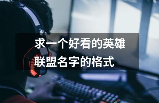 求一个好看的英雄联盟名字的格式-第1张-游戏信息-龙启网