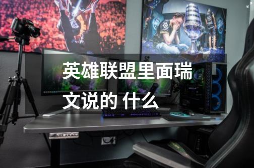英雄联盟里面瑞文说的 什么-第1张-游戏信息-龙启网