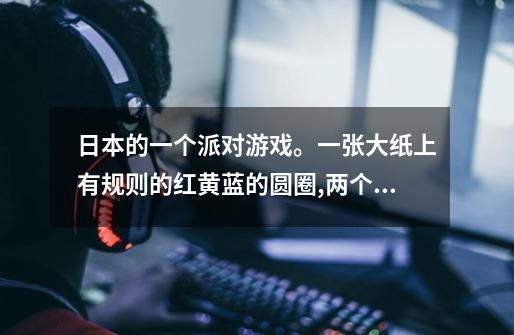 日本的一个派对游戏。一张大纸上有规则的红黄蓝的圆圈,两个人四肢踩...-第1张-游戏信息-龙启网