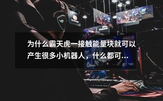 为什么霸天虎一接触能量块就可以产生很多小机器人，什么都可以变-第1张-游戏信息-龙启网