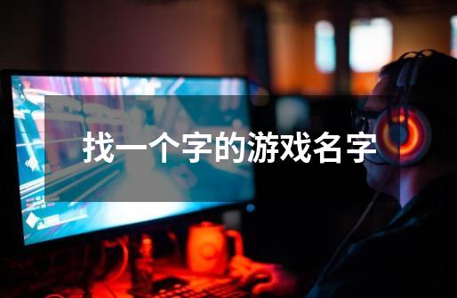 找一个字的游戏名字-第1张-游戏信息-龙启网