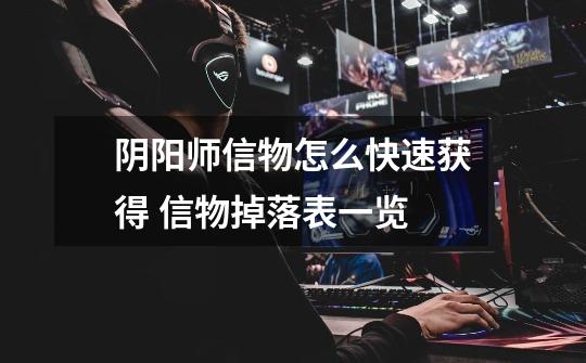 阴阳师信物怎么快速获得 信物掉落表一览-第1张-游戏信息-龙启网