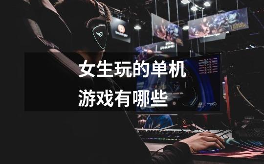 女生玩的单机游戏有哪些-第1张-游戏信息-龙启网