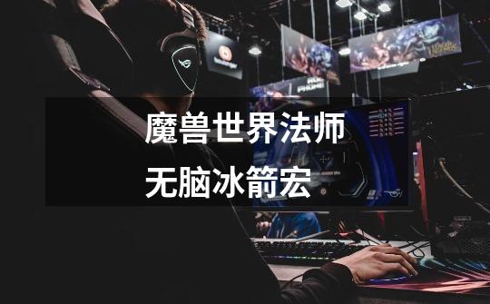 魔兽世界法师无脑冰箭宏-第1张-游戏信息-龙启网