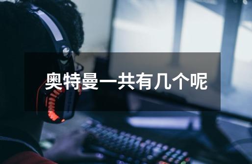 奥特曼一共有几个呢-第1张-游戏信息-龙启网