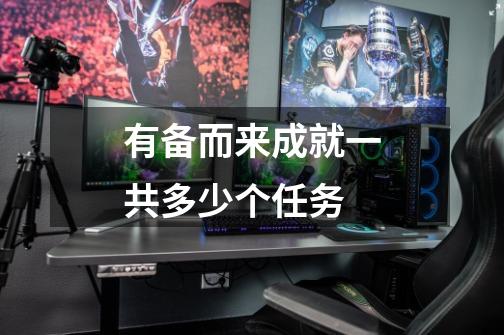 有备而来成就一共多少个任务-第1张-游戏信息-龙启网
