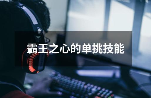 霸王之心的单挑技能-第1张-游戏信息-龙启网