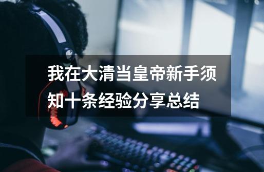 我在大清当皇帝新手须知十条经验分享总结-第1张-游戏信息-龙启网