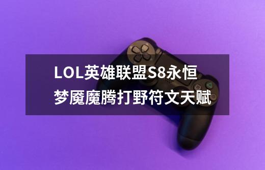 LOL英雄联盟S8永恒梦魇魔腾打野符文天赋-第1张-游戏信息-龙启网