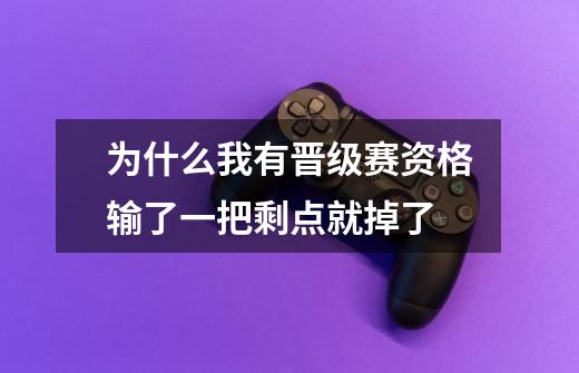 为什么我有晋级赛资格输了一把剩点就掉了-第1张-游戏信息-龙启网