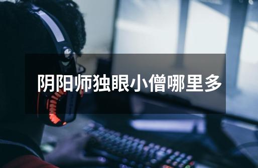 阴阳师独眼小僧哪里多-第1张-游戏信息-龙启网