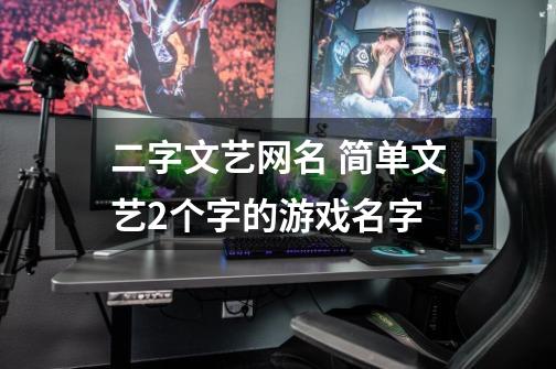 二字文艺网名 简单文艺2个字的游戏名字-第1张-游戏信息-龙启网
