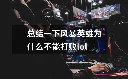 总结一下风暴英雄为什么不能打败lol-第1张-游戏信息-龙启网