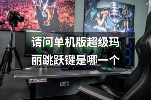 请问单机版超级玛丽跳跃键是哪一个-第1张-游戏信息-龙启网