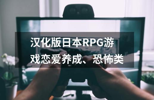 汉化版日本RPG游戏恋爱养成、恐怖类-第1张-游戏信息-龙启网