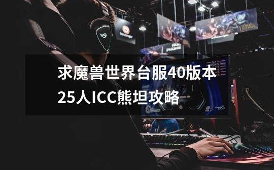 求魔兽世界台服4.0版本25人ICC熊坦攻略-第1张-游戏信息-龙启网
