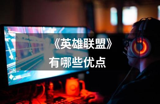 《英雄联盟》有哪些优点-第1张-游戏信息-龙启网