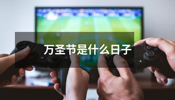 万圣节是什么日子-第1张-游戏信息-龙启网