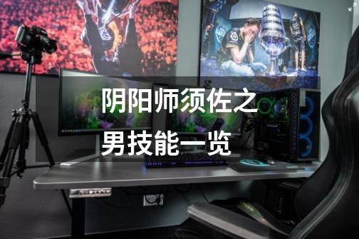 阴阳师须佐之男技能一览-第1张-游戏信息-龙启网