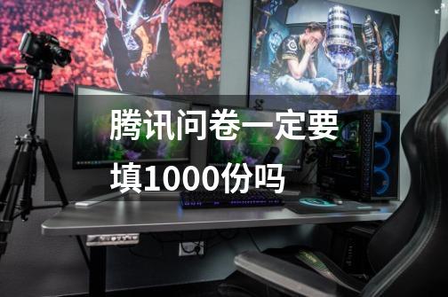 腾讯问卷一定要填1000份吗-第1张-游戏信息-龙启网