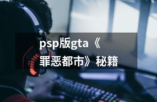 psp版gta《罪恶都市》秘籍-第1张-游戏信息-龙启网