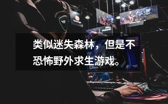 类似迷失森林，但是不恐怖野外求生游戏。-第1张-游戏信息-龙启网