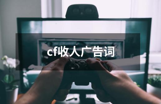cf收人广告词-第1张-游戏信息-龙启网