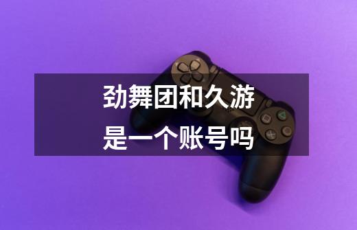 劲舞团和久游是一个账号吗-第1张-游戏信息-龙启网