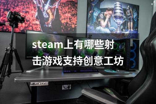 steam上有哪些射击游戏支持创意工坊-第1张-游戏信息-龙启网