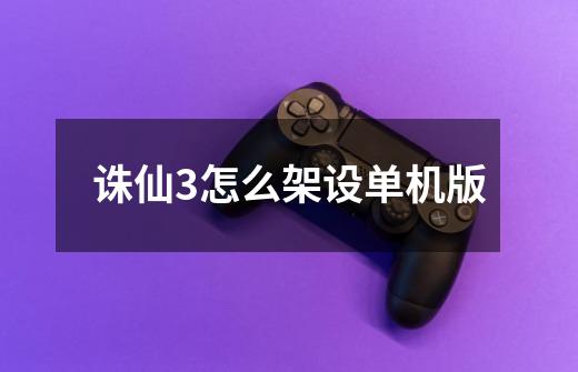 诛仙3怎么架设单机版-第1张-游戏信息-龙启网