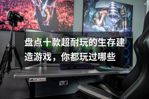盘点十款超耐玩的生存建造游戏,你都玩过哪些-第1张-游戏信息-龙启网