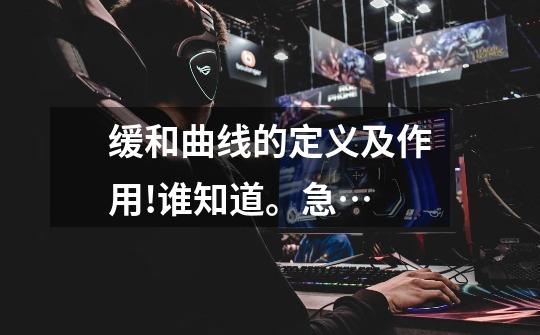 缓和曲线的定义及作用!谁知道。急…-第1张-游戏信息-龙启网