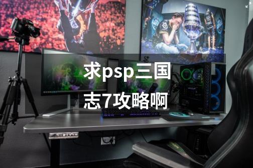 求psp三国志7攻略啊-第1张-游戏信息-龙启网