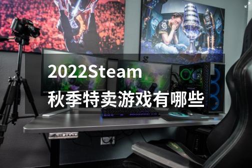 2022Steam秋季特卖游戏有哪些-第1张-游戏信息-龙启网