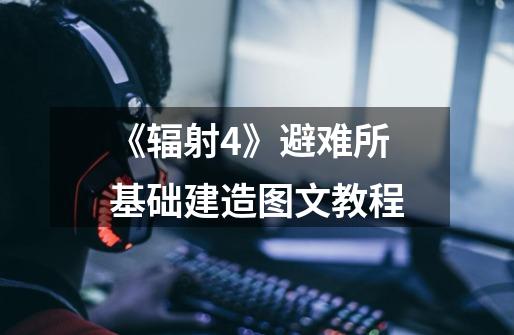 《辐射4》避难所基础建造图文教程-第1张-游戏信息-龙启网