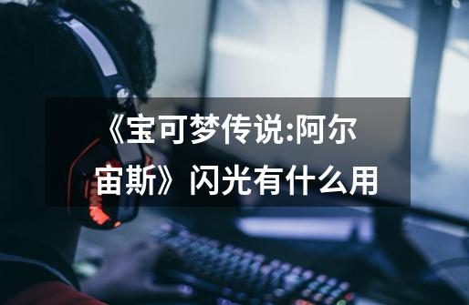 《宝可梦传说:阿尔宙斯》闪光有什么用-第1张-游戏信息-龙启网