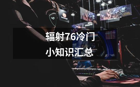 辐射76冷门小知识汇总-第1张-游戏信息-龙启网