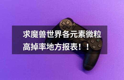 求魔兽世界各元素微粒高掉率地方报表!!-第1张-游戏信息-龙启网