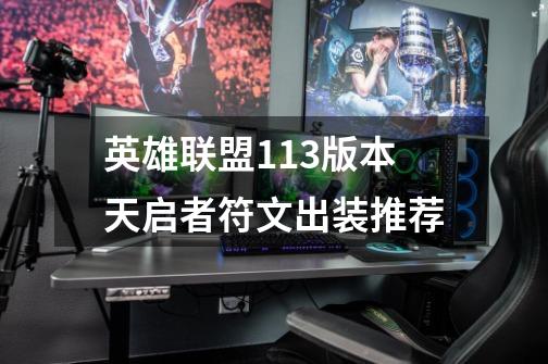 英雄联盟11.3版本天启者符文出装推荐-第1张-游戏信息-龙启网