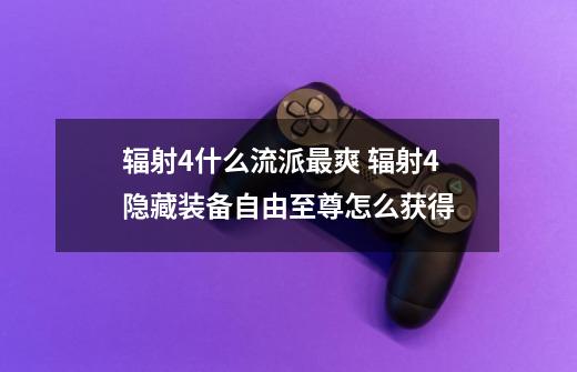 辐射4什么流派最爽 辐射4隐藏装备自由至尊怎么获得-第1张-游戏信息-龙启网