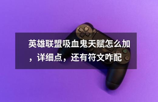 英雄联盟吸血鬼天赋怎么加,详细点,还有符文咋配-第1张-游戏信息-龙启网