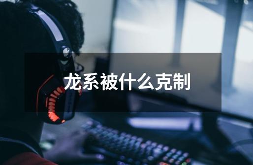 龙系被什么克制-第1张-游戏信息-龙启网